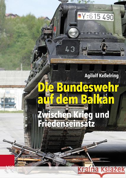 Die Bundeswehr Auf Dem Balkan: Zwischen Krieg Und Friedenseinsatz Agilolf Kesselring 9783525352229