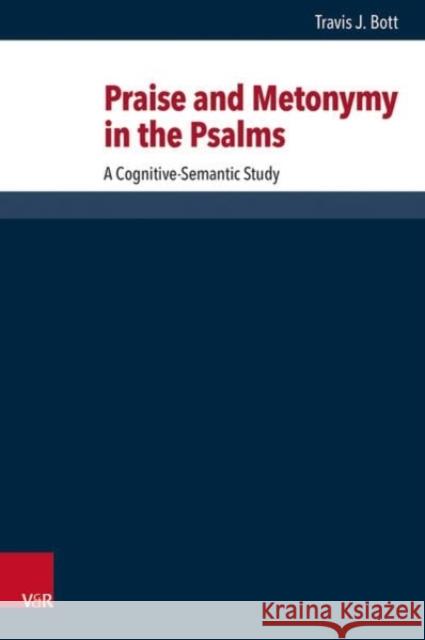 Praise and Metonymy in the Psalms: A Cognitive-Semantic Study Travis J. Bott 9783525360941 Vandenhoeck & Ruprecht