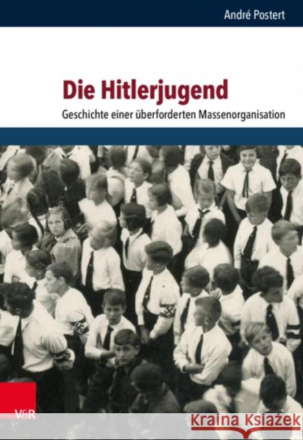 Die Hitlerjugend: Geschichte Einer Uberforderten Massenorganisation Andre Postert 9783525360989 Vandenhoeck & Ruprecht