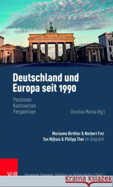 Deutschland Und Europa Seit 1990: Positionen, Kontroversen, Perspektiven Christina Morina Marianne Birthler Norbert Frei 9783525367681