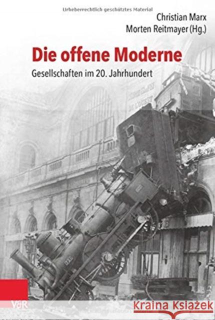 Die Offene Moderne - Gesellschaften Im 20. Jahrhundert: Festschrift Fur Lutz Raphael Zum 65. Geburtstag Christian Marx Morten Reitmayer 9783525370919
