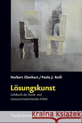 Lösungskunst : Lehrbuch der kunst- und ressourcenorientierten Arbeit Herbert Eberhart 9783525401590 Vandehoeck & Ruprecht