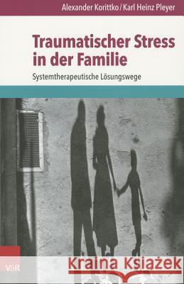 Traumatischer Stress in Der Familie: Systemtherapeutische Losungswege Korittko, Alexander 9783525401989 Vandehoeck & Rupprecht