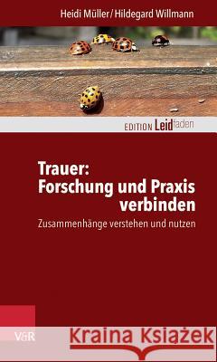 Trauer: Forschung Und Praxis Verbinden: Zusammenhange Verstehen Und Nutzen Muller, Heidi 9783525402603 Vandenhoeck and Ruprecht