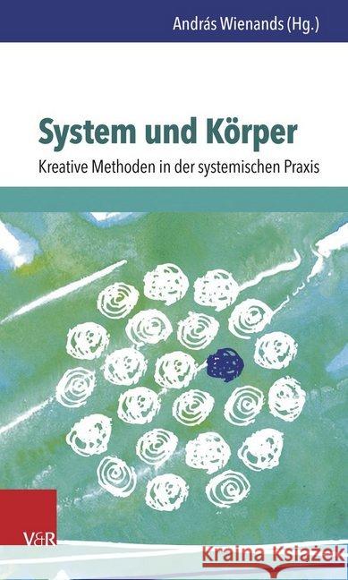 System und Körper : Kreative Methoden in der systemischen Praxis Ella Gabriele Amann Sandra Anklam Gudrun Bassarak 9783525402634