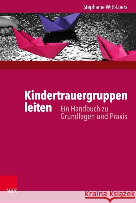 Kindertrauergruppen leiten : Ein Handbuch zu Grundlagen und Praxis. Inklusive Download-Material Stephanie Witt-Loers 9783525402870