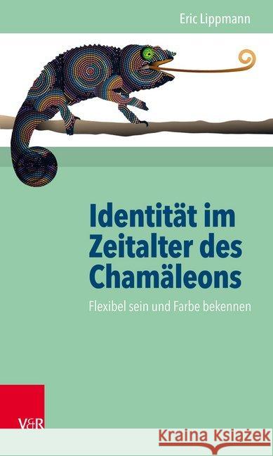 Identität im Zeitalter des Chamäleons : Flexibel sein und Farbe bekennen Eric Lippmann Matthias Varg 9783525403822 Vandenhoeck and Ruprecht