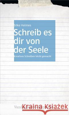 Schreib Es Dir Von Der Seele: Kreatives Schreiben Leicht Gemacht Heimes, Silke 9783525404300 Vandehoeck & Ruprecht