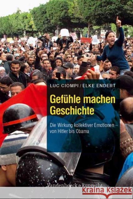 Gefühle machen Geschichte : Die Wirkung kollektiver Emotionen - von Hitler bis Obama Luc Ciompi Elke Endert 9783525404362 Vandehoeck & Ruprecht