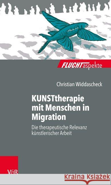 KUNSTtherapie mit Menschen in Migration : Die therapeutische Relevanz künstlerischer Arbeit Christian Widdascheck 9783525404867 Vandenhoeck and Ruprecht