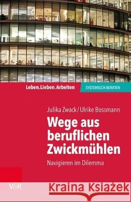 Wege aus beruflichen Zwickmühlen : Navigieren im Dilemma Ulrike Bossmann Julika Zwack 9783525405079 Vandenhoeck and Ruprecht