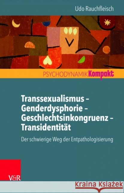 Transsexualismus - Genderdysphorie - Geschlechtsinkongruenz - Transidentität : Der schwierige Weg der Entpathologisierung Udo Rauchfleisch 9783525405161 Vandenhoeck and Ruprecht