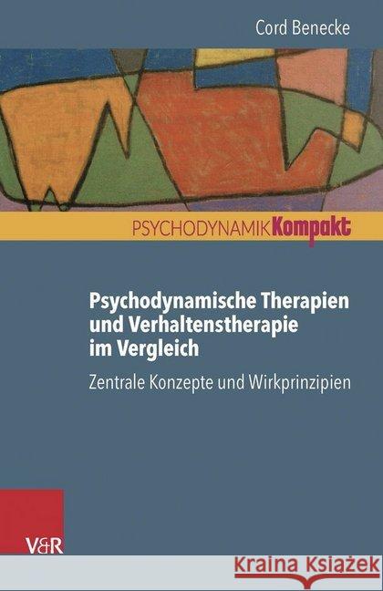 Psychodynamische Therapien und Verhaltenstherapie im Vergleich : Zentrale Konzepte und Wirkprinzipien Cord Benecke 9783525405680 Vandenhoeck and Ruprecht