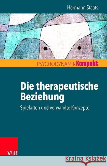 Die therapeutische Beziehung : Spielarten und verwandte Konzepte Hermann Staats 9783525405994 Vandenhoeck and Ruprecht