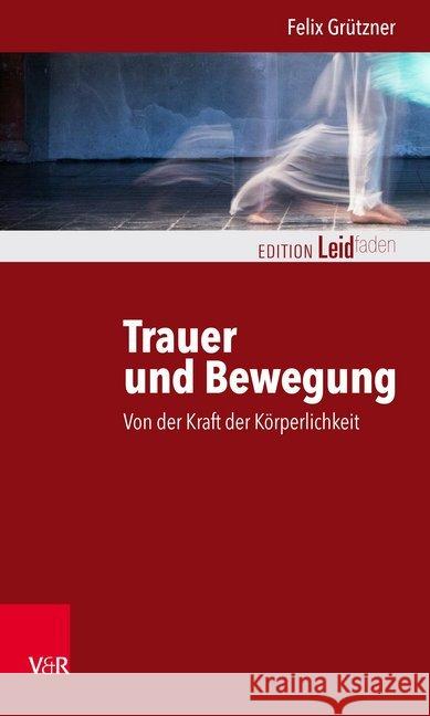 Trauer und Bewegung : Von der Kraft der Körperlichkeit Grützner, Felix 9783525406168 Vandenhoeck & Ruprecht