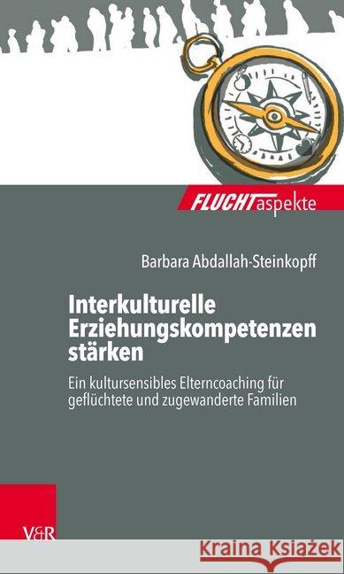 Interkulturelle Erziehungskompetenzen stärken : Ein kultursensibles Elterncoaching für geflüchtete und zugewanderte Familien Barbara Abdallah-Steinkopff Annett Kupfer 9783525406281