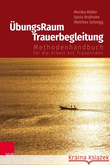 ÜbungsRaum Trauerbegleitung : Methodenhandbuch für die Arbeit mit Trauernden Sylvia Brathuhn Monika Muller Matthias Schnegg 9783525406397