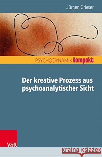 Der kreative Prozess aus psychoanalytischer Sicht Grieser, Jürgen 9783525406465 Vandenhoeck & Ruprecht