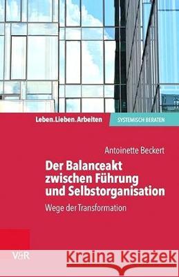 Der Balanceakt zwischen Führung und Selbstorganisation : Wege der Transformation Beckert, Antoinette 9783525406731 Vandenhoeck & Ruprecht