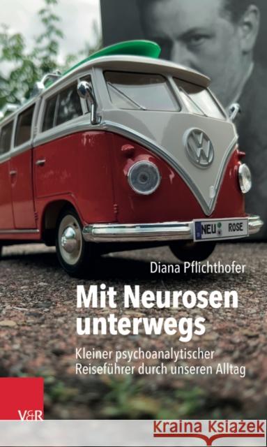 Mit Neurosen unterwegs: Kleiner psychoanalytischer Reiseführer durch unseren Alltag Diana Pflichthofer 9783525407486
