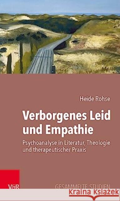 Verborgenes Leid Und Empathie: Psychoanalyse in Literatur, Theologie Und Therapeutischer Praxis. Gesammelte Studien Heide Rohse Eberhard Rohse 9783525408155 Vandenhoeck & Ruprecht