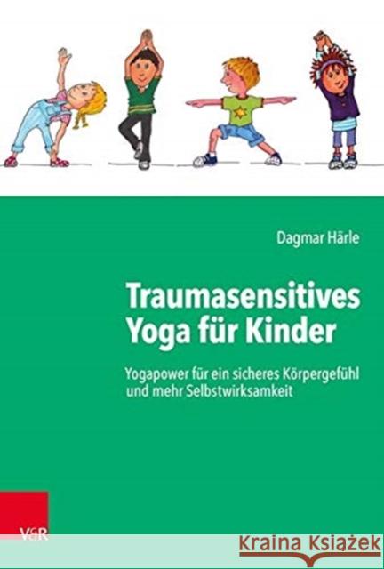 Traumasensitives Yoga fur Kinder: Yogapower fur ein sicheres Korpergefuhl und mehr Selbstwirksamkeit Dagmar Harle 9783525408575