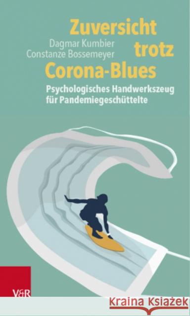 Zuversicht trotz Corona-Blues: Psychologisches Handwerkszeug fur Pandemiegeschuttelte Dagmar Kumbier, Constanze Bossemeyer 9783525408599