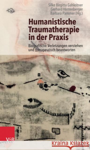 Humanistische Traumatherapie in der Praxis: Biografische Verletzungen verstehen und therapeutisch beantworten Silke Birgitta Gahleitner, Gerhard Hintenberger 9783525408612