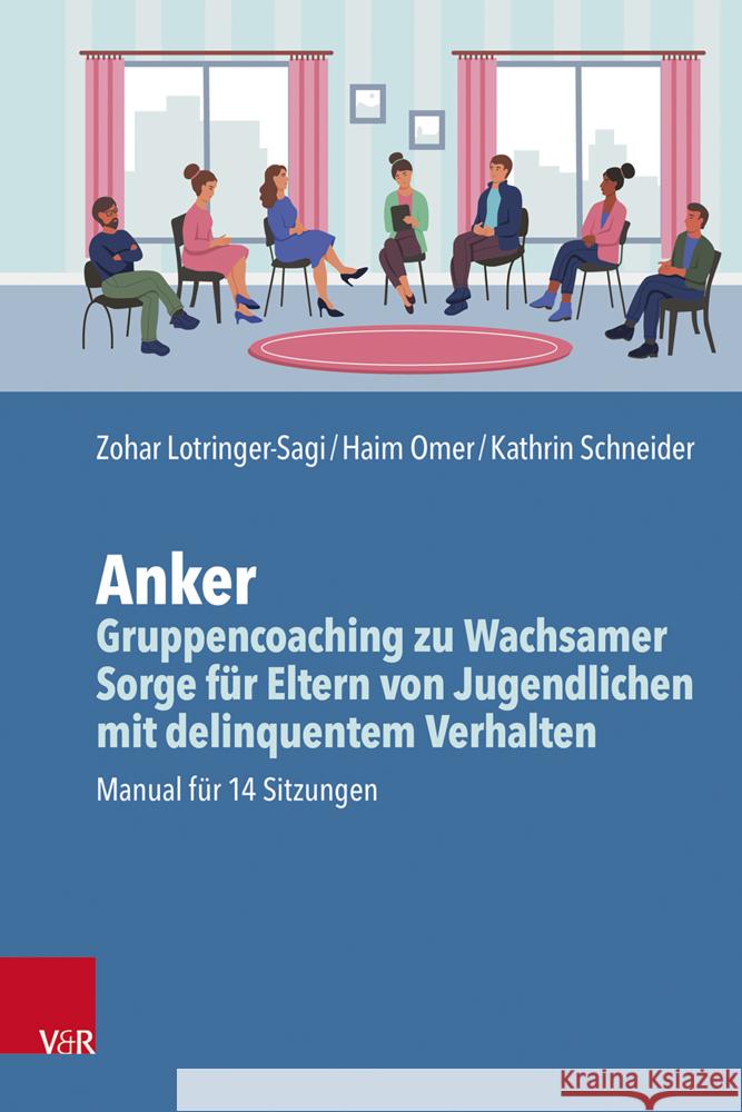 Anker - Gruppencoaching zu Wachsamer Sorge für Eltern von Jugendlichen mit delinquentem Verhalten: Manual für 14 Sitzungen Haim Omer, Zohar Lotringer-Sagi 9783525450345