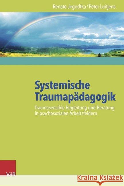 Systemische Traumapadagogik: Traumasensible Begleitung Und Beratung in Psychosozialen Arbeitsfeldern Jegodtka, Renate 9783525451359 Vandenhoeck and Ruprecht