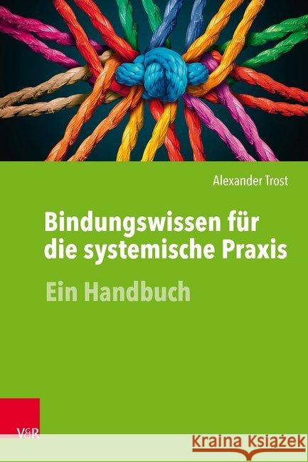 Bindungswissen für die systemische Praxis : Ein Handbuch Alexander Trost 9783525452080 Vandenhoeck and Ruprecht