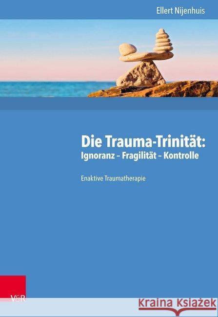 Die Trauma-Trinität: Ignoranz - Fragilität - Kontrolle : Enaktive Traumatherapie Nijenhuis, Ellert 9783525453254