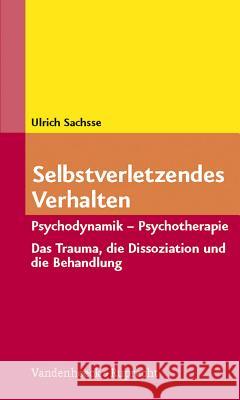 Selbstverletzendes Verhalten : Psychodynamik - Psychotherapie. Das Trauma, die Dissoziation und ihre Behandlung Ulrich Sachsse 9783525457719 Vandehoeck & Ruprecht
