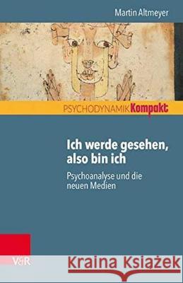 Ich werde gesehen, also bin ich : Psychoanalyse und die neuen Medien Altmeyer, Martin; Streeck, Ulrich 9783525459072 Vandenhoeck & Ruprecht