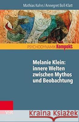 Melanie Klein: innere Welten zwischen Mythos und Beobachtung Kohrs, Mathias; Boll-Klatt, Annegret 9783525459089 Vandenhoeck & Ruprecht