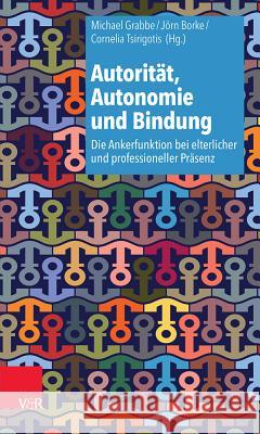 Autoritat, Autonomie Und Bindung: Die Ankerfunktion Bei Elterlicher Und Professioneller Prasenz Borke, Jorn 9783525462690