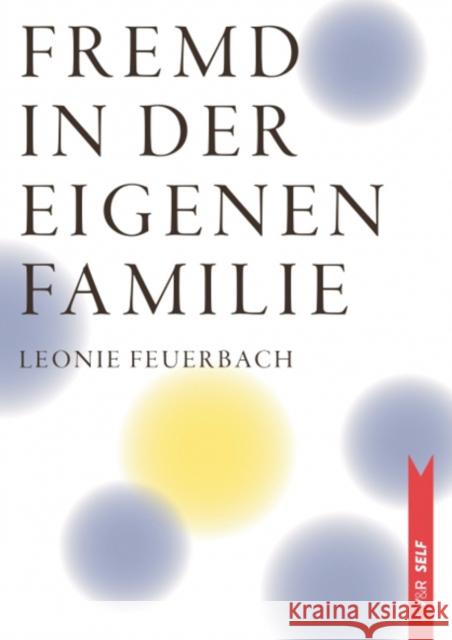 Fremd in der eigenen Familie: Wenn sich Kinder von ihren Eltern entfernen Leonie Feuerbach 9783525462829