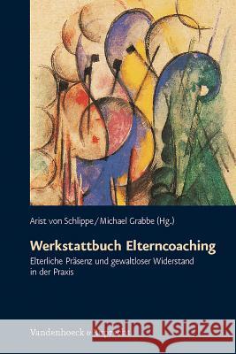 Werkstattbuch Elterncoaching: Elterliche Prasenz Und Gewaltloser Widerstand in Der Praxis Von Schlippe, Arist 9783525491096