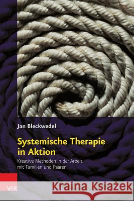 Systemische Therapie in Aktion: Kreative Methoden in Der Arbeit Mit Familien Und Paaren Bleckwedel, Jan 9783525491379 Vandehoeck & Ruprecht