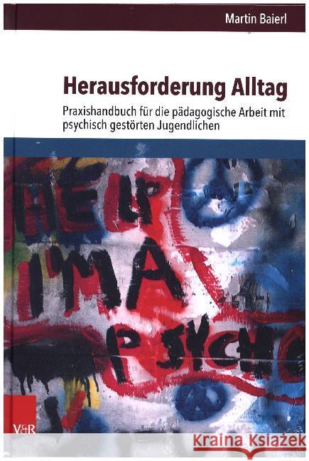 Herausforderung Alltag : Praxishandbuch für die pädagogische Arbeit mit psychisch gestörten Jugendlichen Martin Baierl 9783525491669 Vandenhoeck and Ruprecht