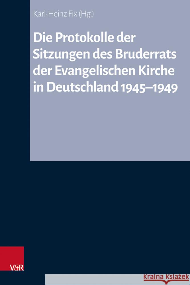 Die Protokolle Der Sitzungen Des Bruderrats Der Evangelischen Kirche in Deutschland 1945-1949 Karl-Heinz Fix 9783525500743