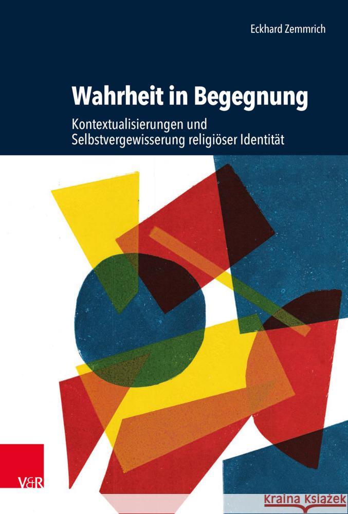 Wahrheit in Begegnung: Kontextualisierungen Und Selbstvergewisserung Religioser Identitat Eckhard Zemmrich 9783525501924