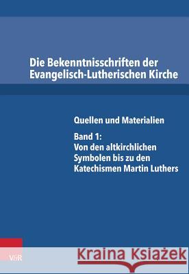 Die Bekenntnisschriften Der Evangelisch-Lutherischen Kirche: Quellen Und Materialien. Band 1: Von Den Altkirchlichen Symbolen Bis Zu Den Katechismen M Dingel, Irene 9783525521052 Vandehoeck & Rupprecht