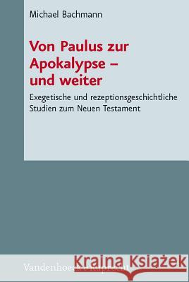 Von Paulus Zur Apokalypse - Und Weiter: Exegetische Und Rezeptionsgeschichtliche Studien Zum Neuen Testament Bachmann, Michael 9783525533987