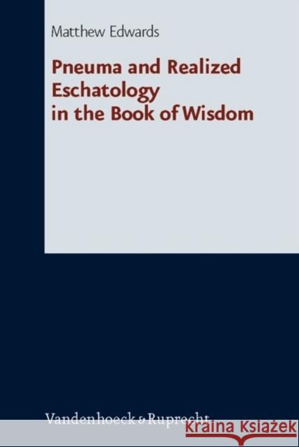 Pneuma and Realized Eschatology in the Book of Wisdom Edwards, Matthew 9783525535387 Vandenhoeck & Ruprecht