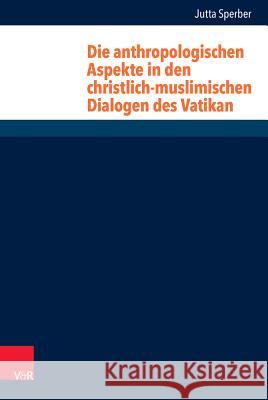 Die Anthropologischen Aspekte in Den Christlich-Muslimischen Dialogen Des Vatikan Sperber, Jutta 9783525540558