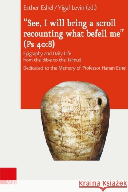 'See, I Will Bring a Scroll Recounting What Befell Me' (PS 40-8): Epigraphy and Daily Life from the Bible to the Talmud. Dedicated to the Memory of Pr Eshel, Esther 9783525550625 Vandehoeck & Rupprecht