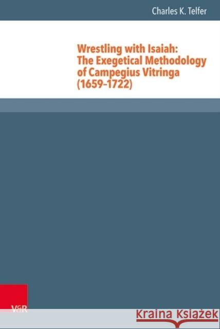 Wrestling with Isaiah: The Exegetical Methodology of Campegius Vitringa (1659-1722) Charles Telfer 9783525551028 Vandenhoeck & Ruprecht