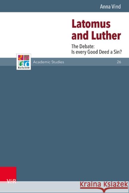 Latomus and Luther: The Debate: Is Every Good Deed a Sin? Vind, Anna 9783525552513 Vandenhoeck & Ruprecht