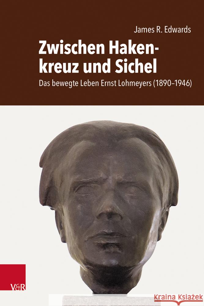 Zwischen Hakenkreuz Und Sichel: Das Bewegte Leben Ernst Lohmeyers (1890-1946). Sein Leben, Sein Verschwinden Und Seine Hinrichtung Edwards, James R. 9783525552940
